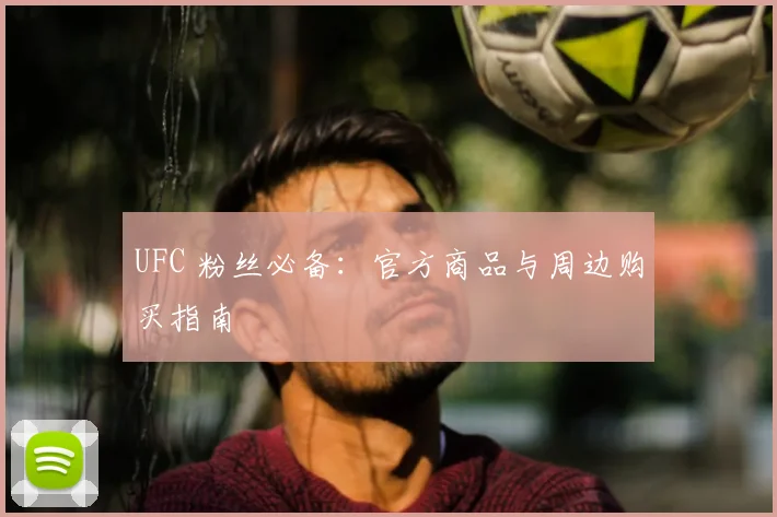 UFC 粉丝必备:官方商品与周边购买指南