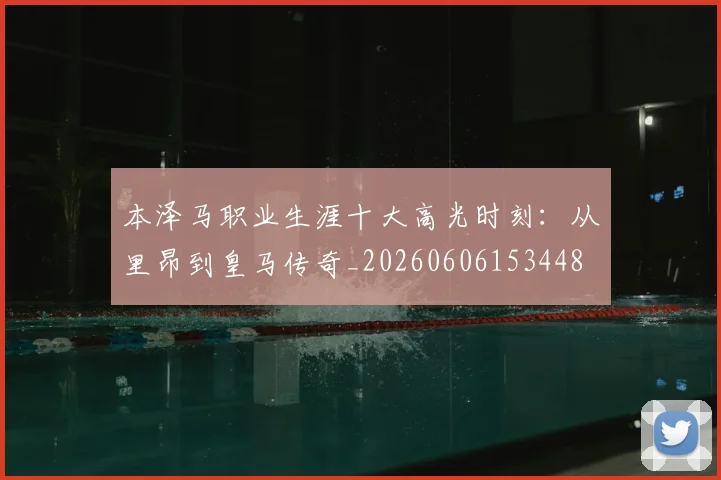 本泽马职业生涯十大高光时刻：从里昂到皇马传奇_20260606153448