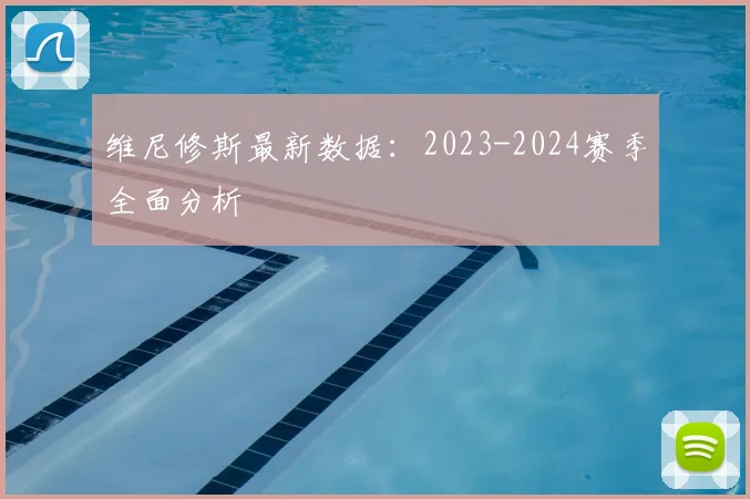 维尼修斯最新数据：2023-2024赛季全面分析