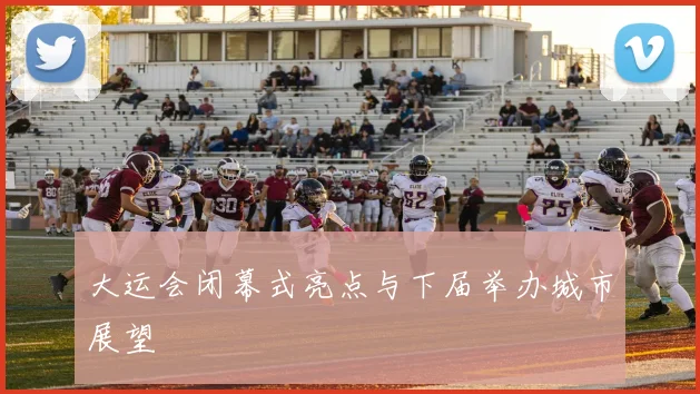 大运会闭幕式亮点与下届举办城市展望